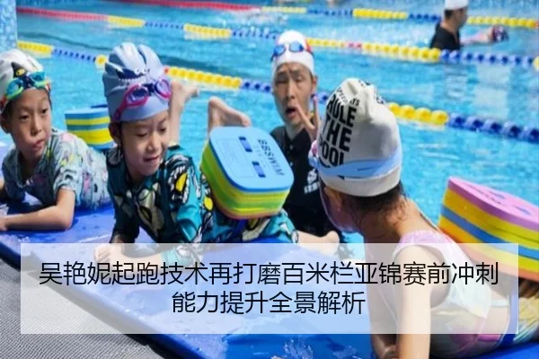 吴艳妮起跑技术再打磨百米栏亚锦赛前冲刺能力提升全景解析
